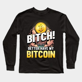 Bitch better have my Bitcoin Crypto Hodl Blockchain Bitcoin Long Sleeve T-Shirt